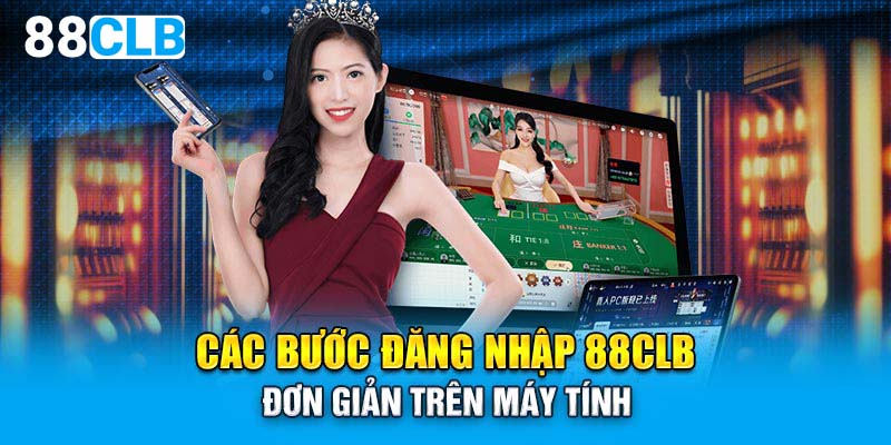 Các bước đăng nhập 88CLB đơn giản trên máy tính