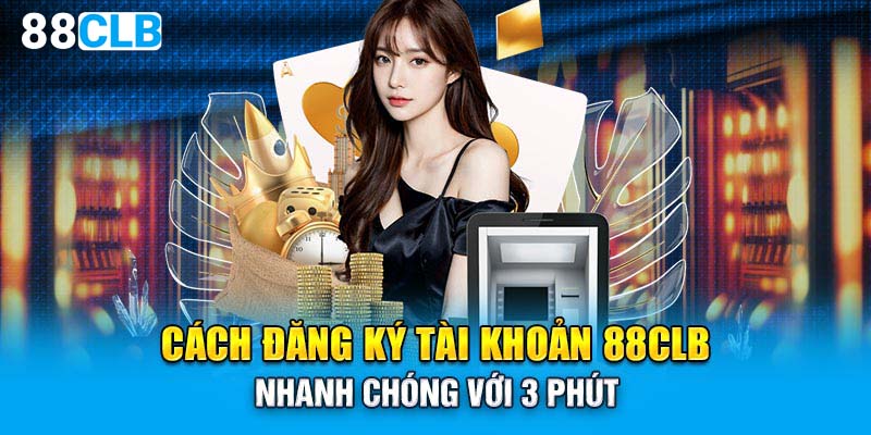 Cách đăng ký tài khoản 88CLB nhanh chóng với 3 phút