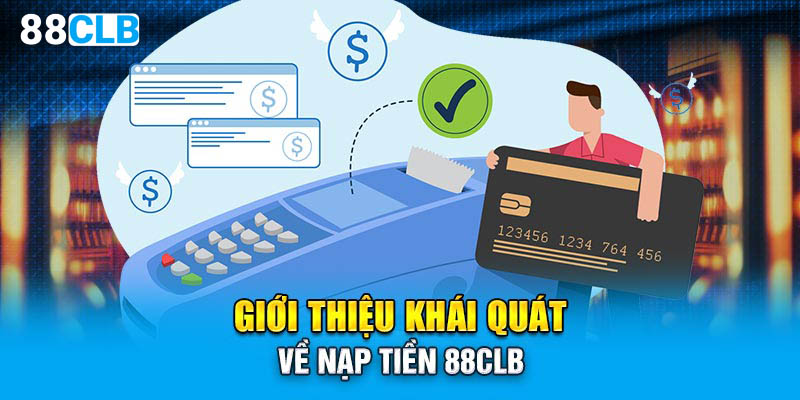 Giới thiệu khái quát về nạp tiền 88CLB