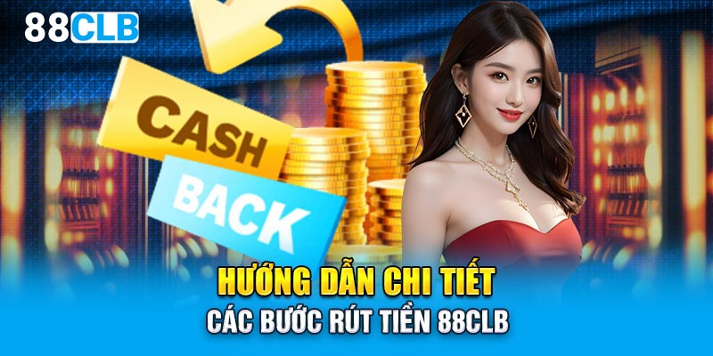 Hướng dẫn chi tiết các bước rút tiền 88CLB