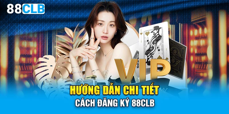 Hướng dẫn chi tiết cách đăng ký 88CLB