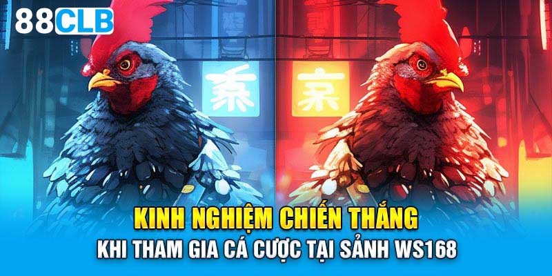 Kinh nghiệm chiến thắng khi tham gia cá cược tại sảnh WS168