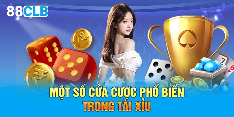 Một số cửa cược phổ biến trong tài xỉu