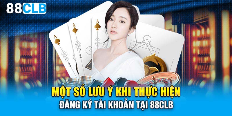 Một số lưu ý khi thực hiện đăng ký tài khoản tại 88CLB