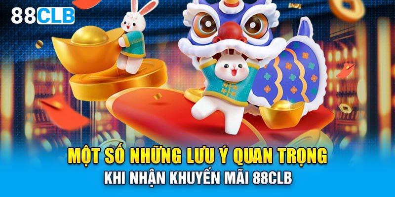 Một số những lưu ý quan trọng khi nhận khuyến mãi 88CLB