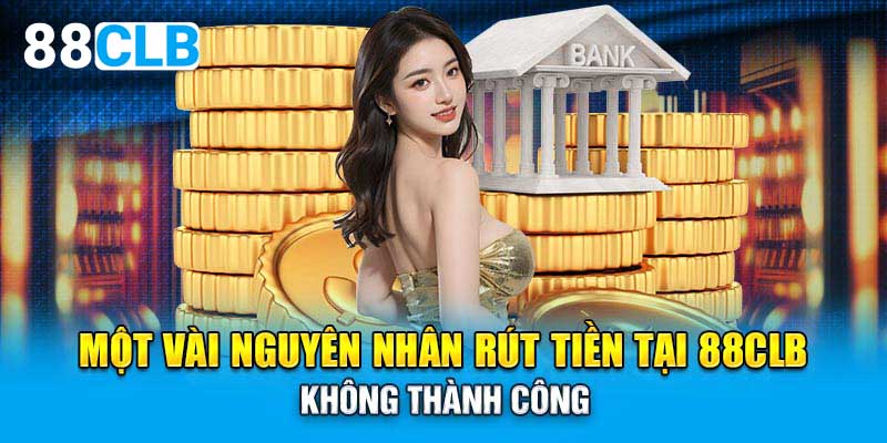 Một vài nguyên nhân rút tiền tại 88CLB không thành công