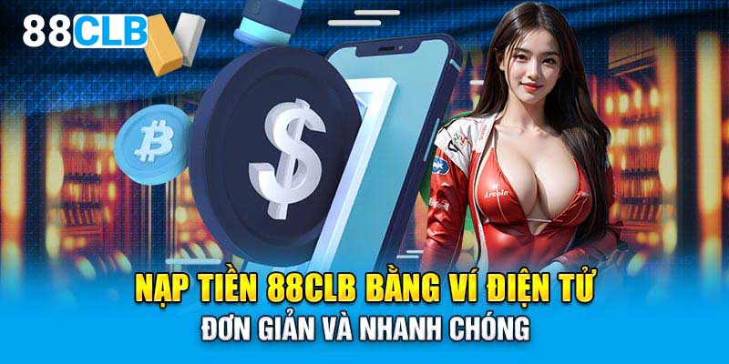 Nạp tiền 88CLB bằng ví điện tử đơn giản và nhanh chóng