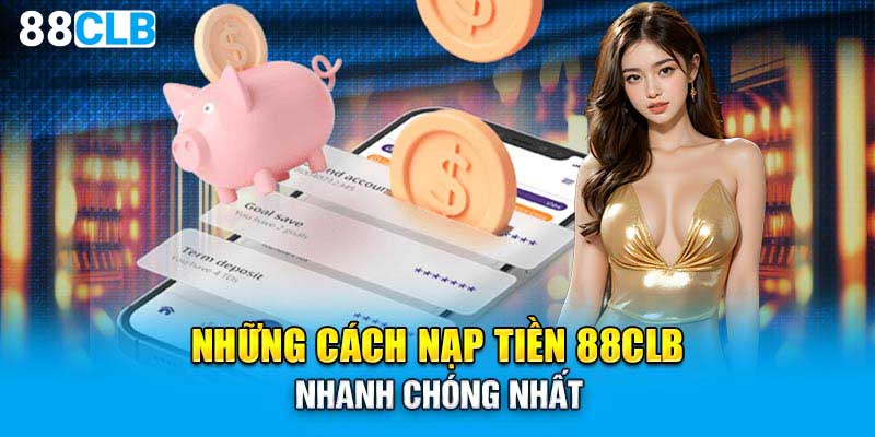 Những cách nạp tiền 88CLB nhanh chóng nhất