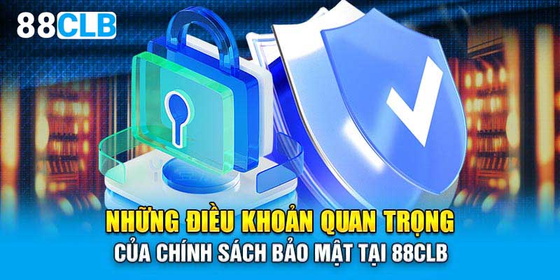 Những điều khoản quan trọng của chính sách bảo mật tại 88CLB