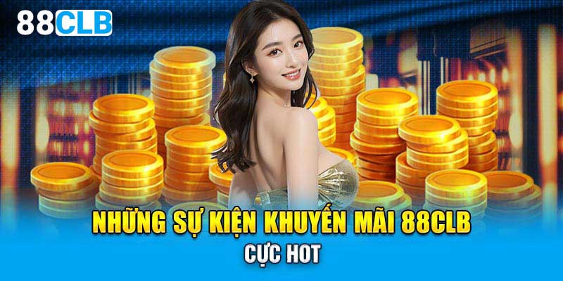 Những sự kiện khuyến mãi 88CLB cực hot