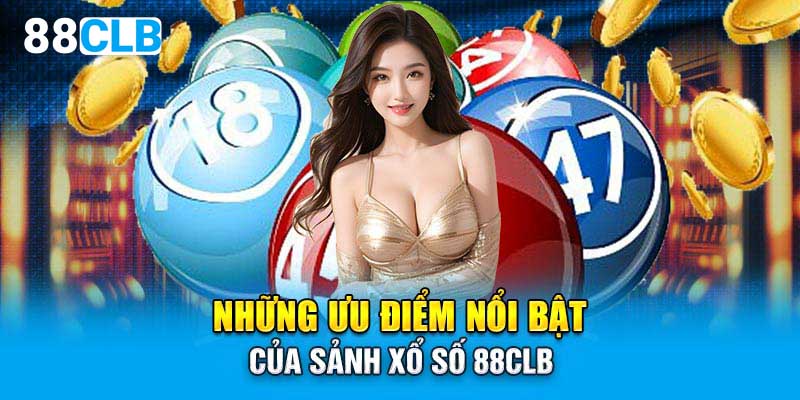 Những ưu điểm nổi bật của sảnh xổ số 88CLB