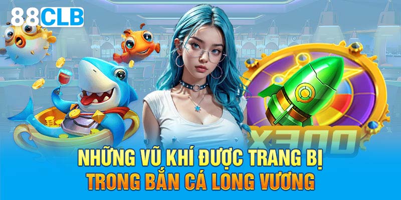 Những vũ khí được trang bị trong bắn cá long vương