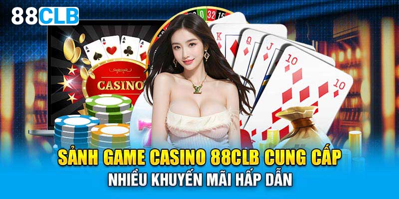 Sảnh game casino 88CLB cung cấp nhiều khuyến mãi hấp dẫn