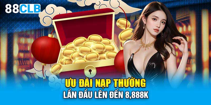 Ưu đãi nạp thưởng lần đầu lên đến 8,888k