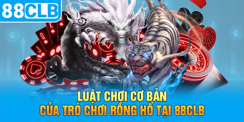 Luật chơi cơ bản của trò chơi rồng hổ tại 88CLB